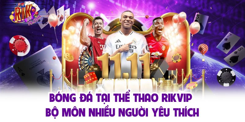 Bóng đá - Môn thể thao vua hấp dẫn hàng đầu Rikvip