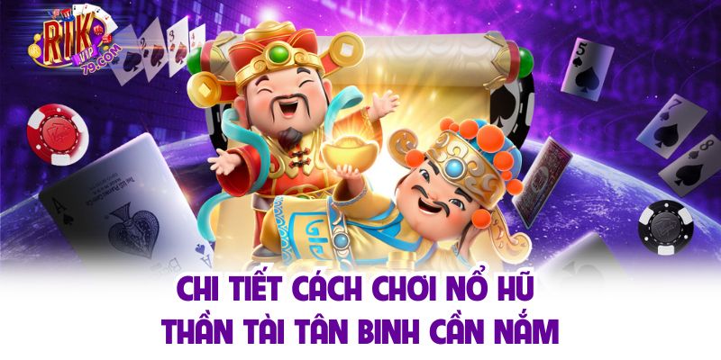 Chi tiết cách chơi nổ hũ thần tài tân binh cần nắm