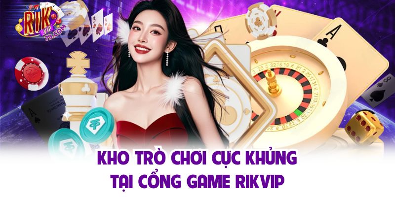 Kho trò chơi cực khủng tại cổng game Rikvip