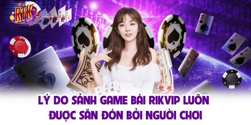 Lý do sảnh game bài Rikvip luôn được săn đón bởi người chơi