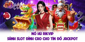 Nổ Hũ Rikvip - Sảnh Slot Đỉnh Cao Cho Tín Đồ Jackpot