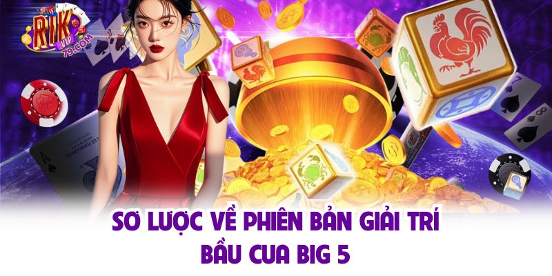 Sơ lược về phiên bản giải trí bầu cua big 5
