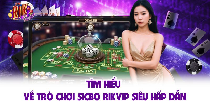 Tìm hiểu về trò chơi sicbo RIKVIP siêu hấp dẫn